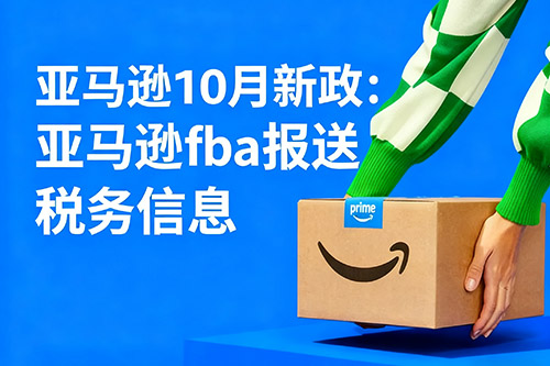 亞馬遜fba2025年10月新政報(bào)送稅務(wù)信息
